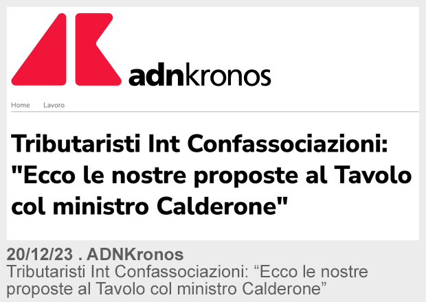 20/12/23 . ADNKRONOS | Tributaristi Int Confassociazioni: «Ecco le nostre proposte al Tavolo col ministro Calderone»